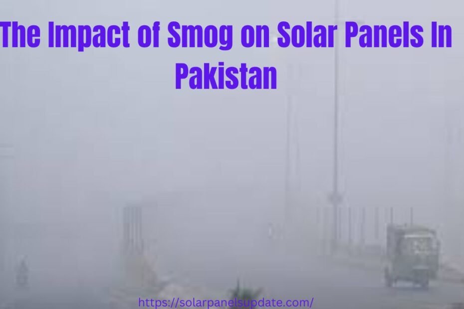 The Impact of Smog on Solar Panels In Pakistan